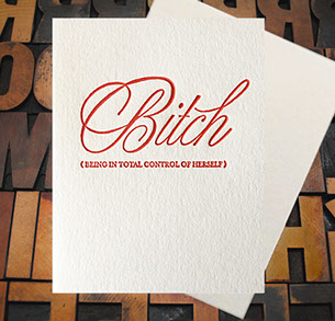 Letterpress Card with the text, "Bitch" in script, and below it the text, "Being In Total Control of Herself"