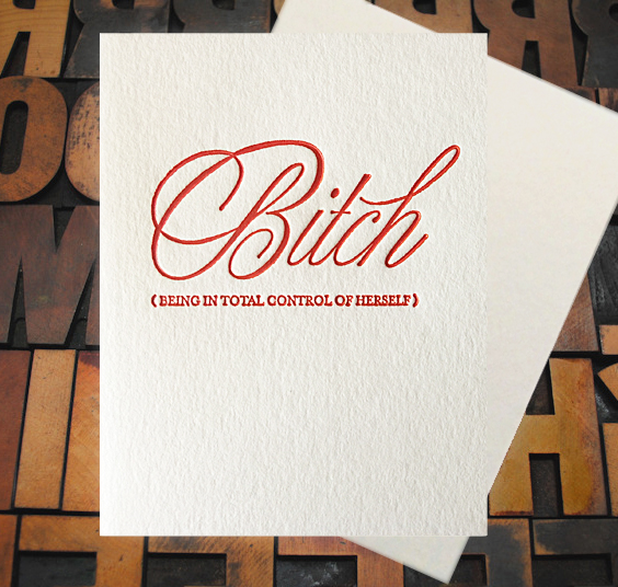 Letterpress Card with the text, "Bitch" in script, and below it the text, "Being In Total Control of Herself"