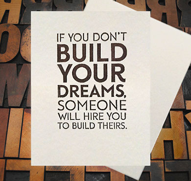 Letterpress Card with the text, "If you don't build your dreams, someone will hire you to build theirs."